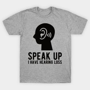 speak up i have hearing loss deaf  hearing asl  audio  impaired  sign   aid  lipread  deafness   bsl  disability communication T-Shirt